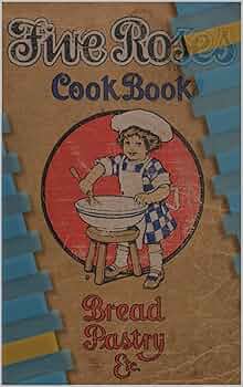 【 THE FIFTH FLOOR COOK BOOK 】 Five Roses Cookbook (1915): Being a Manual of Good Recipes